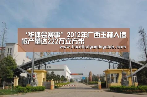 ‘华体会赛事’2012年广西玉林人造板产量达222万立方米(图1) 华体会赛事