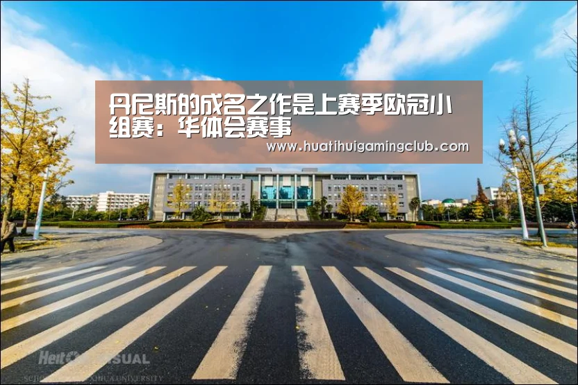 丹尼斯的成名之作是上赛季欧冠小组赛:华
